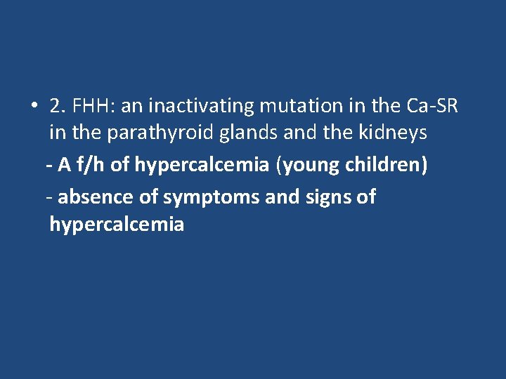  • 2. FHH: an inactivating mutation in the Ca-SR in the parathyroid glands