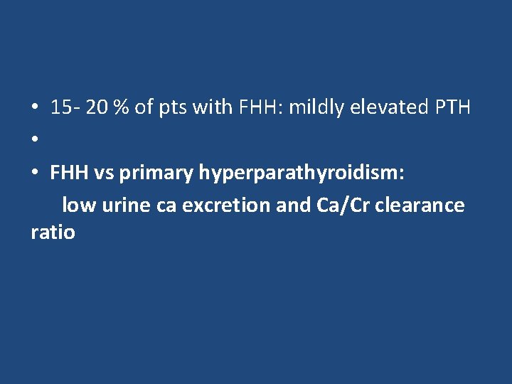  • 15 - 20 % of pts with FHH: mildly elevated PTH •