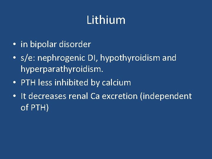 Lithium • in bipolar disorder • s/e: nephrogenic DI, hypothyroidism and hyperparathyroidism. • PTH