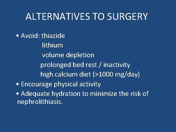 ALTERNATIVES TO SURGERY • Avoid: thiazide lithium volume depletion prolonged bed rest / inactivity