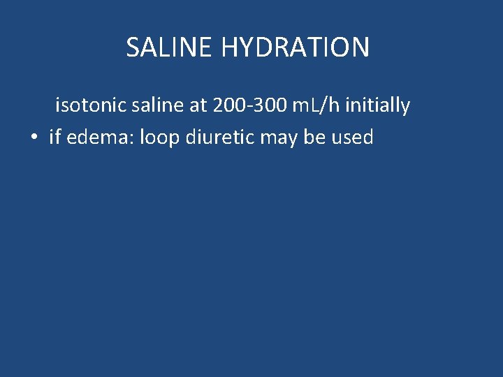 SALINE HYDRATION isotonic saline at 200 -300 m. L/h initially • if edema: loop
