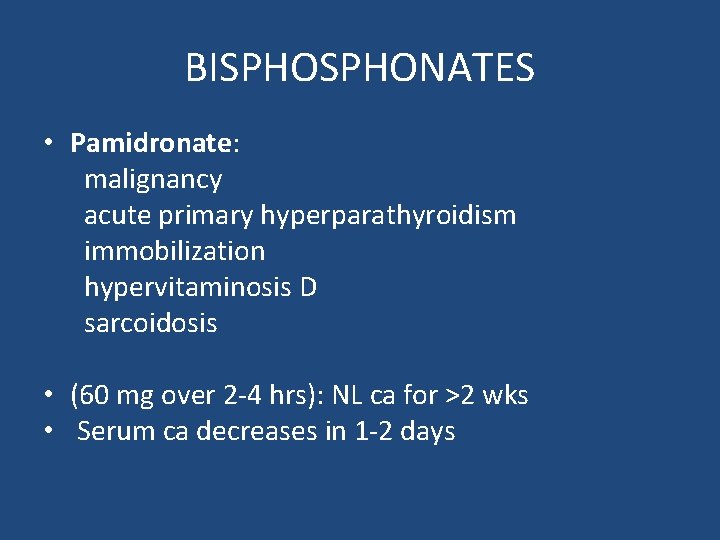 BISPHONATES • Pamidronate: malignancy acute primary hyperparathyroidism immobilization hypervitaminosis D sarcoidosis • (60 mg