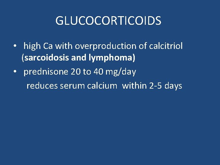GLUCOCORTICOIDS • high Ca with overproduction of calcitriol (sarcoidosis and lymphoma) • prednisone 20