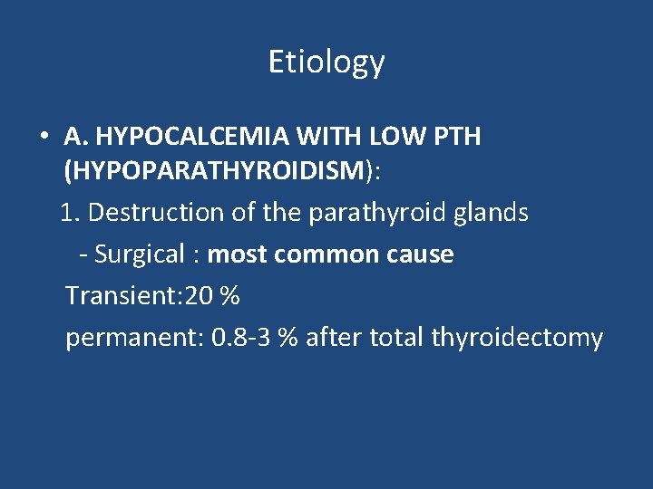 Etiology • A. HYPOCALCEMIA WITH LOW PTH (HYPOPARATHYROIDISM): 1. Destruction of the parathyroid glands