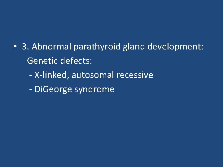  • 3. Abnormal parathyroid gland development: Genetic defects: - X-linked, autosomal recessive -