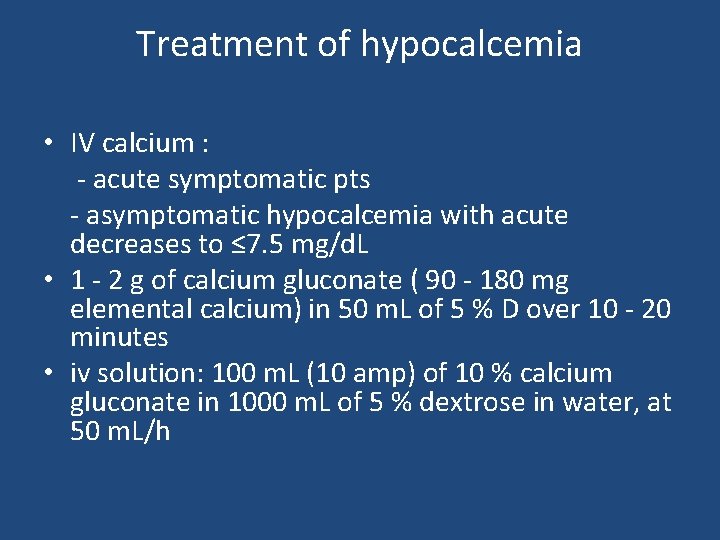 Treatment of hypocalcemia • IV calcium : - acute symptomatic pts - asymptomatic hypocalcemia