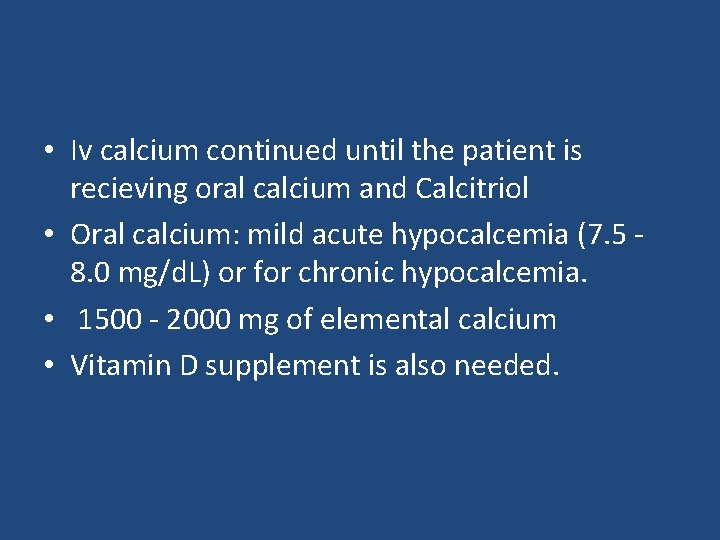  • Iv calcium continued until the patient is recieving oral calcium and Calcitriol