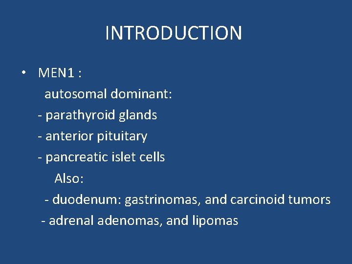 INTRODUCTION • MEN 1 : autosomal dominant: - parathyroid glands - anterior pituitary -