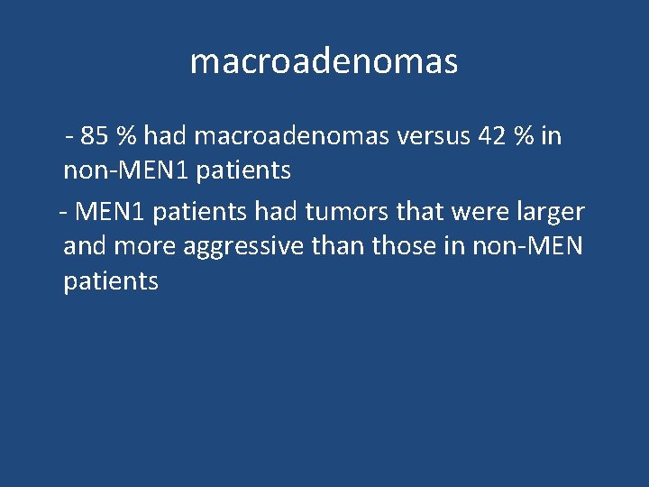macroadenomas - 85 % had macroadenomas versus 42 % in non-MEN 1 patients -