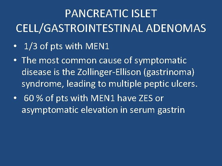 PANCREATIC ISLET CELL/GASTROINTESTINAL ADENOMAS • 1/3 of pts with MEN 1 • The most