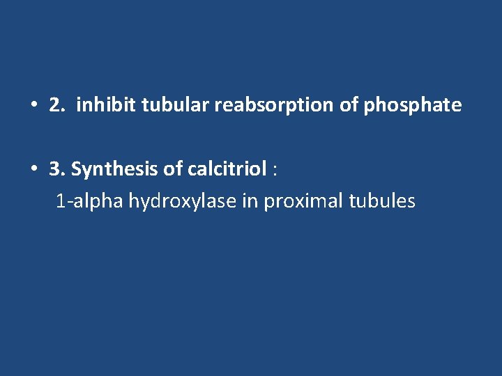  • 2. inhibit tubular reabsorption of phosphate • 3. Synthesis of calcitriol :