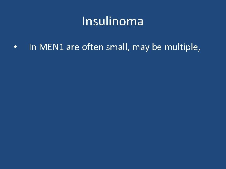 Insulinoma • In MEN 1 are often small, may be multiple, 