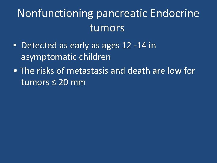 Nonfunctioning pancreatic Endocrine tumors • Detected as early as ages 12 -14 in asymptomatic