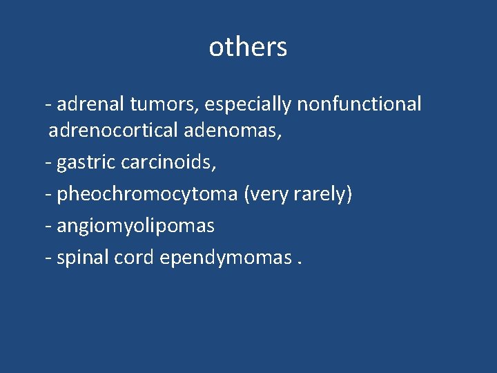 others - adrenal tumors, especially nonfunctional adrenocortical adenomas, - gastric carcinoids, - pheochromocytoma (very