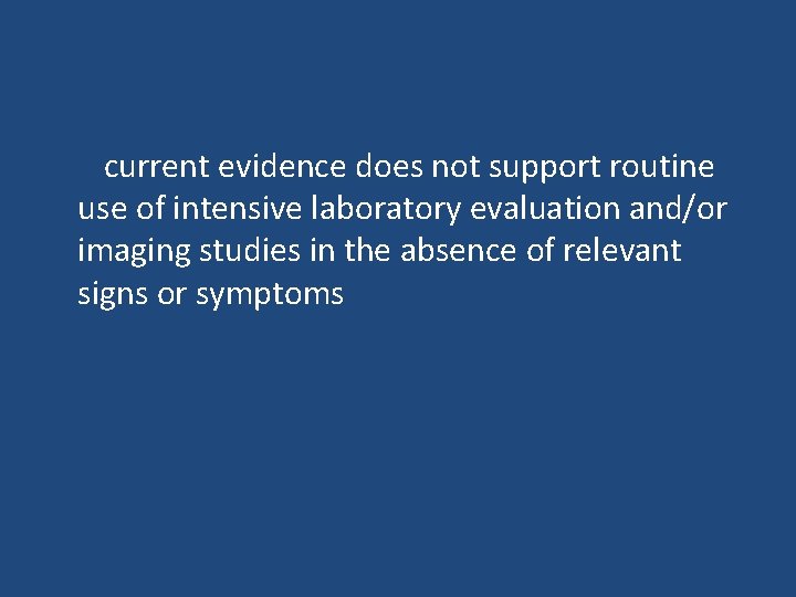 current evidence does not support routine use of intensive laboratory evaluation and/or imaging studies