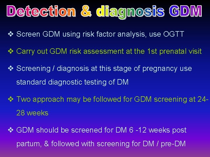 v Screen GDM using risk factor analysis, use OGTT v Carry out GDM risk