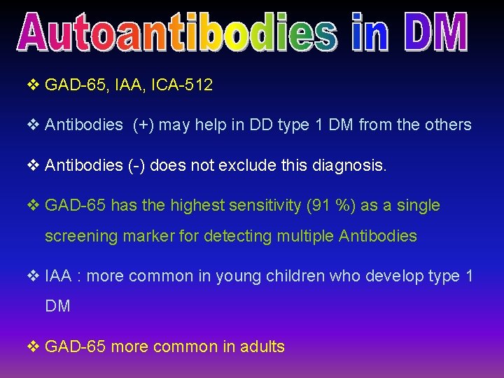 v GAD-65, IAA, ICA-512 v Antibodies (+) may help in DD type 1 DM