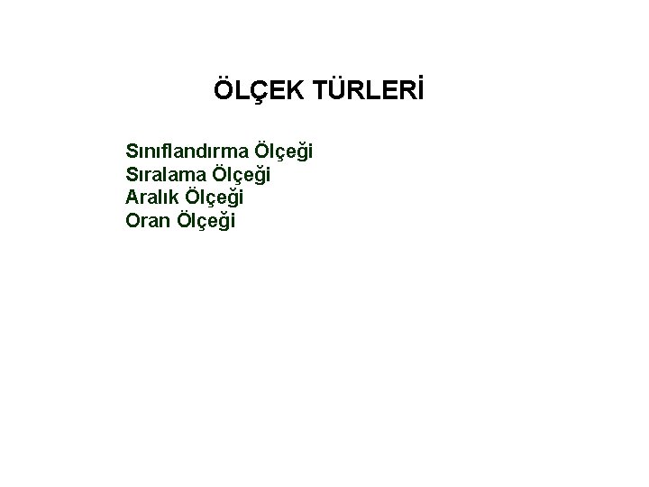 ÖLÇEK TÜRLERİ Sınıflandırma Ölçeği Sıralama Ölçeği Aralık Ölçeği Oran Ölçeği 