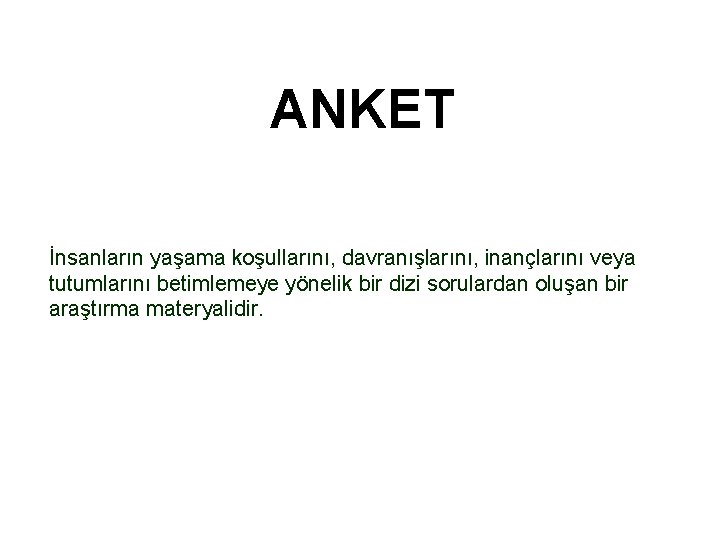 ANKET İnsanların yaşama koşullarını, davranışlarını, inançlarını veya tutumlarını betimlemeye yönelik bir dizi sorulardan oluşan