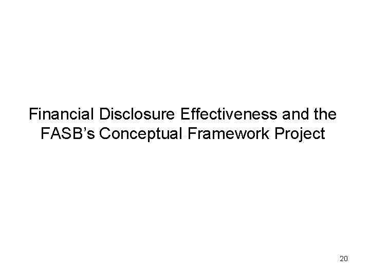 Financial Disclosure Effectiveness and the FASB’s Conceptual Framework Project 20 