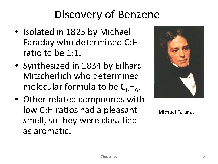 Discovery of Benzene • Isolated in 1825 by Michael Faraday who determined C: H
