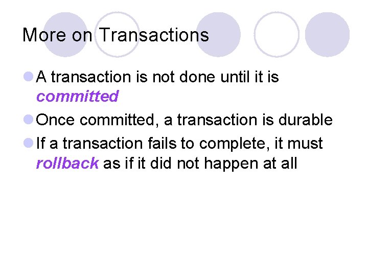 More on Transactions l A transaction is not done until it is committed l
