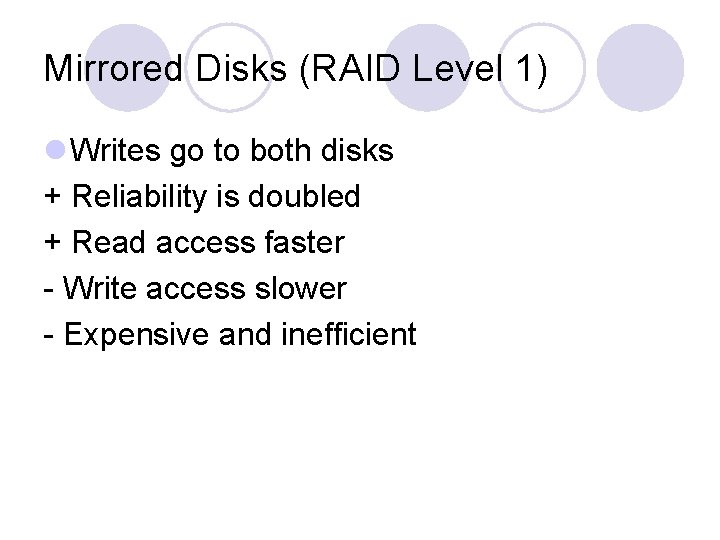Mirrored Disks (RAID Level 1) l Writes go to both disks + Reliability is
