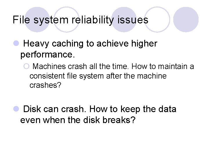 File system reliability issues l Heavy caching to achieve higher performance. ¡ Machines crash