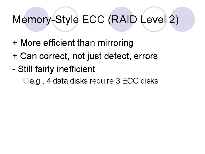 Memory-Style ECC (RAID Level 2) + More efficient than mirroring + Can correct, not