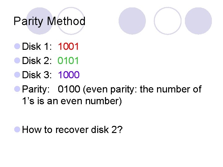 Parity Method l Disk 1: 1001 l Disk 2: 0101 l Disk 3: 1000