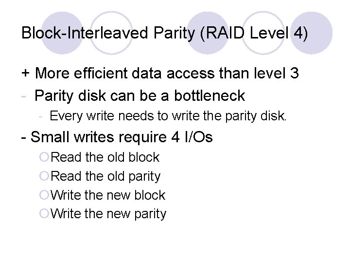 Block-Interleaved Parity (RAID Level 4) + More efficient data access than level 3 -