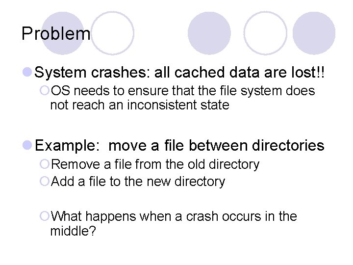 Problem l System crashes: all cached data are lost!! ¡OS needs to ensure that