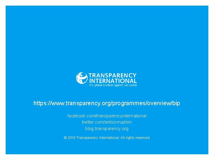 https: //www. transparency. org/programmes/overview/bip www. transparency. org facebook. com/transparencyinternational twitter. com/anticorruption blog. transparency. org