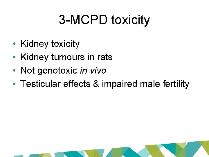 3 -MCPD toxicity • • Kidney toxicity Kidney tumours in rats Not genotoxic in