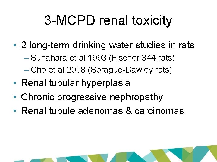 3 -MCPD renal toxicity • 2 long-term drinking water studies in rats – Sunahara