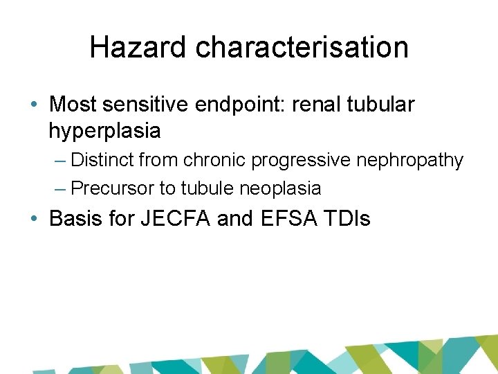 Hazard characterisation • Most sensitive endpoint: renal tubular hyperplasia – Distinct from chronic progressive