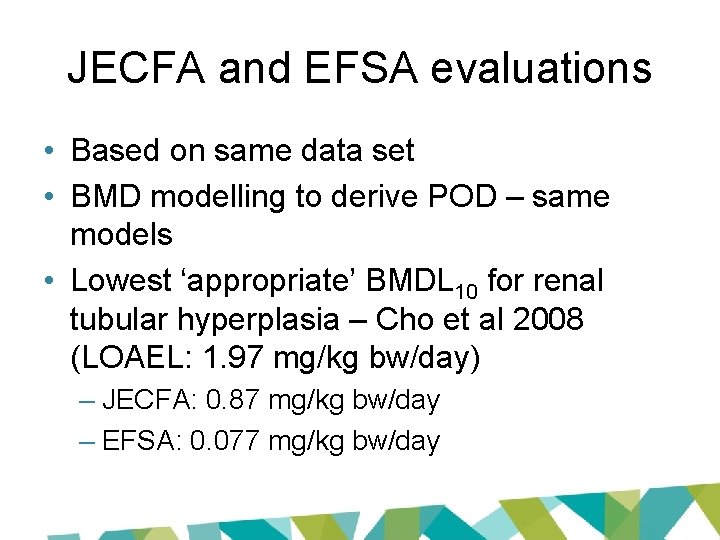 JECFA and EFSA evaluations • Based on same data set • BMD modelling to