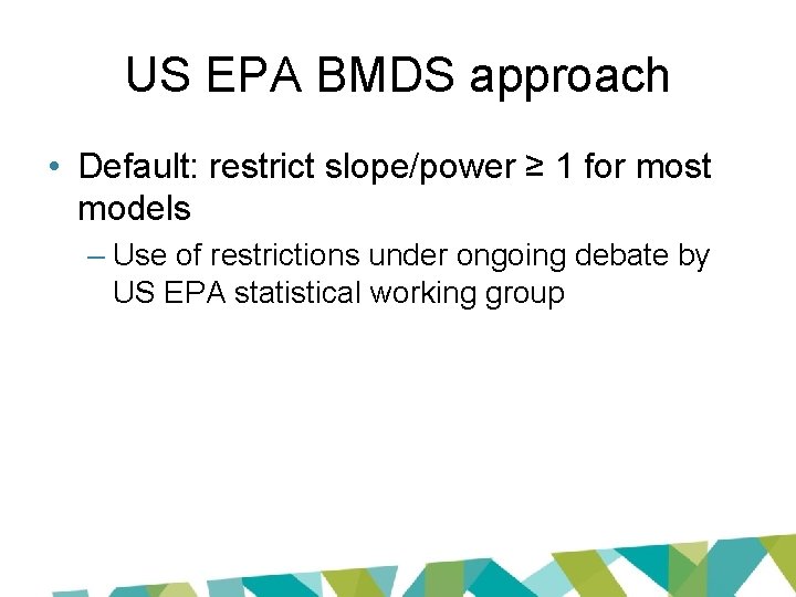 US EPA BMDS approach • Default: restrict slope/power ≥ 1 for most models –