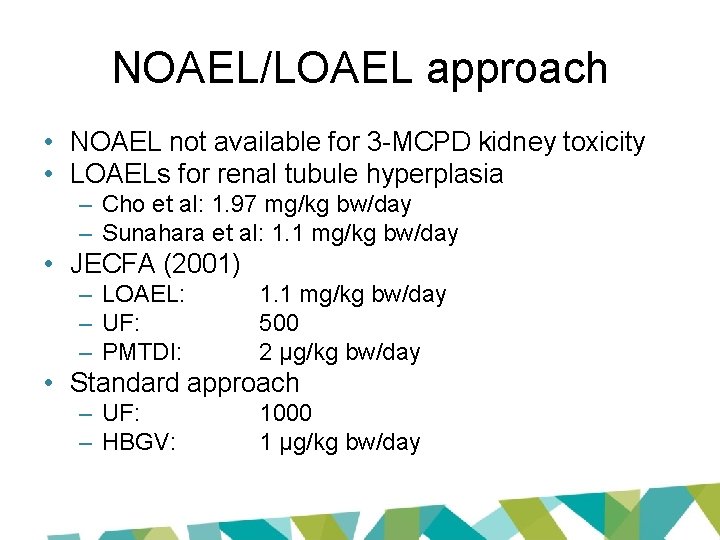 NOAEL/LOAEL approach • NOAEL not available for 3 -MCPD kidney toxicity • LOAELs for