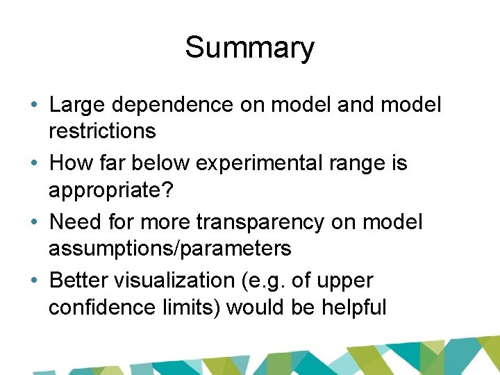 Summary • Large dependence on model and model restrictions • How far below experimental