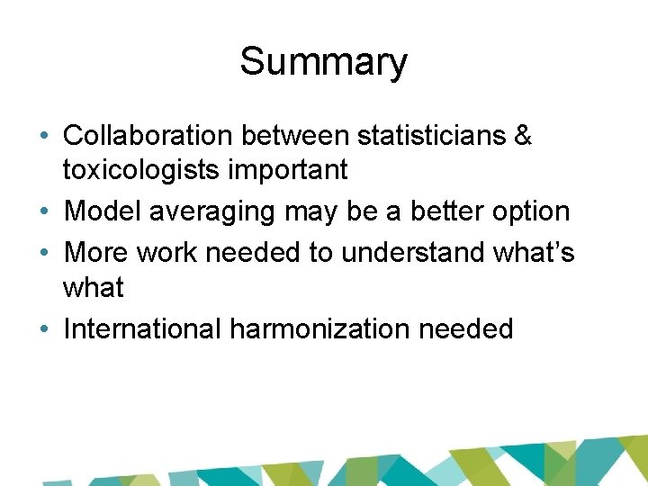 Summary • Collaboration between statisticians & toxicologists important • Model averaging may be a