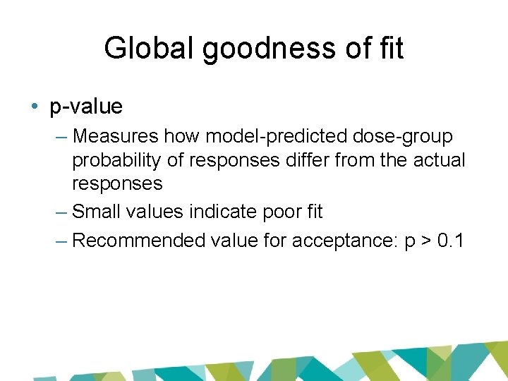Global goodness of fit • p-value – Measures how model-predicted dose-group probability of responses