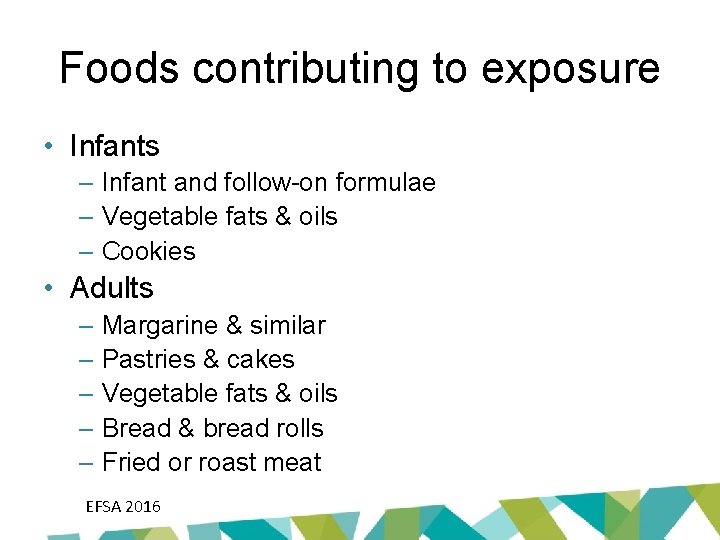 Foods contributing to exposure • Infants – Infant and follow-on formulae – Vegetable fats