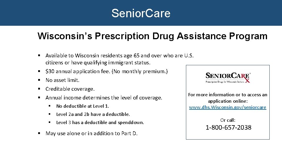 Senior. Care Wisconsin’s Prescription Drug Assistance Program § Available to Wisconsin residents age 65 Senior. Care Wisconsin’s Prescription Drug Assistance Program § Available to Wisconsin residents age 65