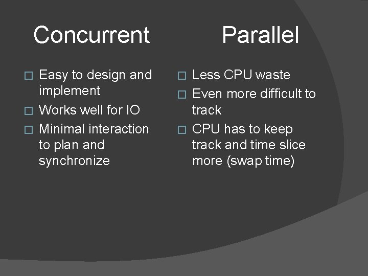 Concurrent Easy to design and implement � Works well for IO � Minimal interaction