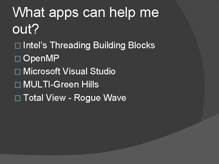 What apps can help me out? � Intel’s Threading Building Blocks � Open. MP