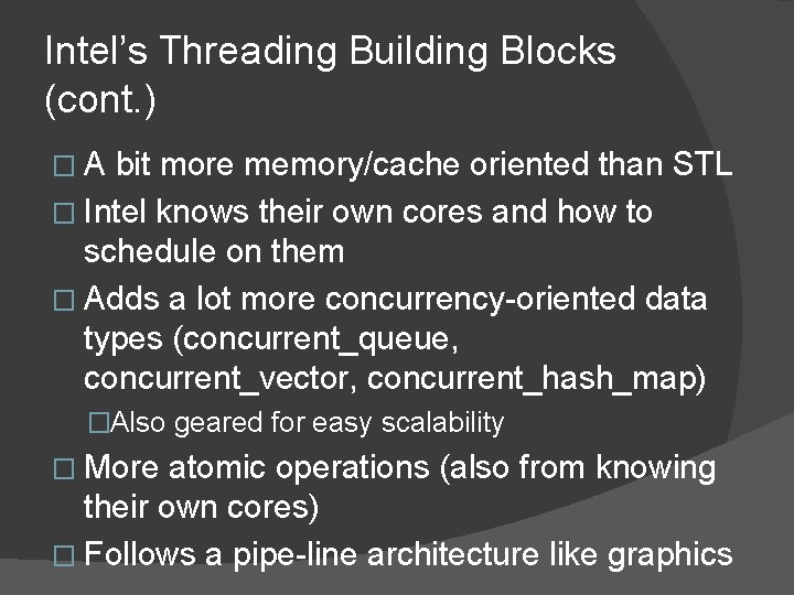 Intel’s Threading Building Blocks (cont. ) �A bit more memory/cache oriented than STL �