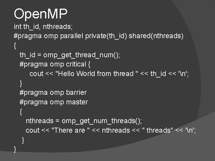 Open. MP int th_id, nthreads; #pragma omp parallel private(th_id) shared(nthreads) { th_id = omp_get_thread_num();