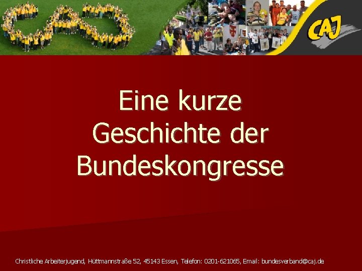 Eine kurze Geschichte der Bundeskongresse Christliche Arbeiterjugend, Hüttmannstraße 52, 45143 Essen, Telefon: 0201 -621065,