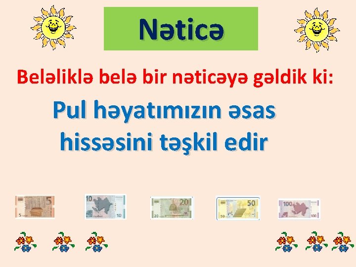 Nəticə Beləliklə belə bir nəticəyə gəldik ki: Pul həyatımızın əsas hissəsini təşkil edir 